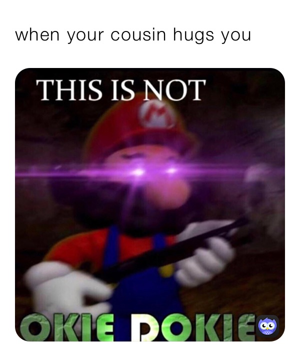 when your cousin hugs you