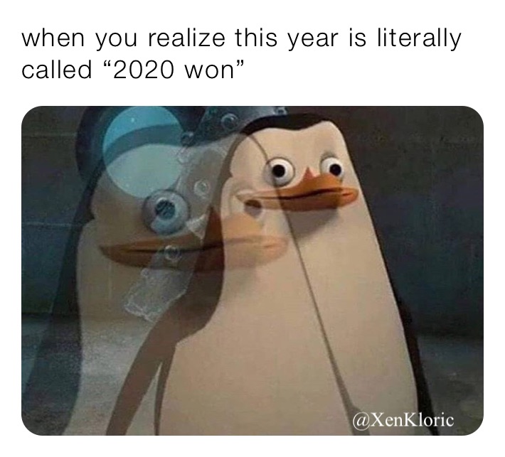 when you realize this year is literally called “2020 won”