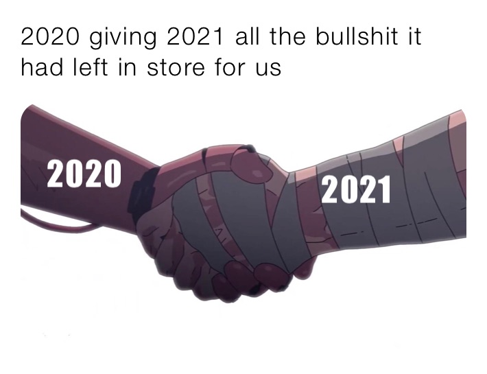 2020 giving 2021 all the bullshit it had left in store for us 