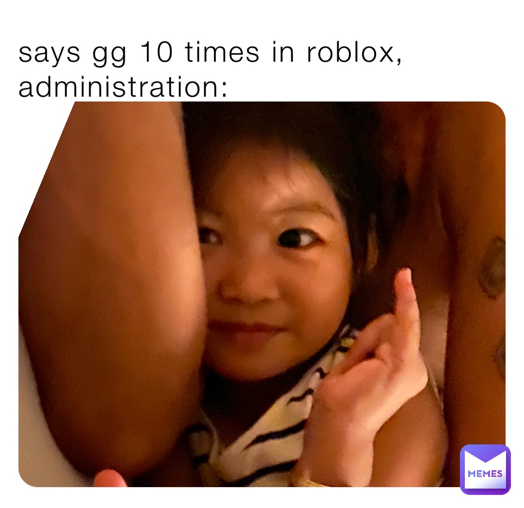 says gg 10 times in roblox, administration: