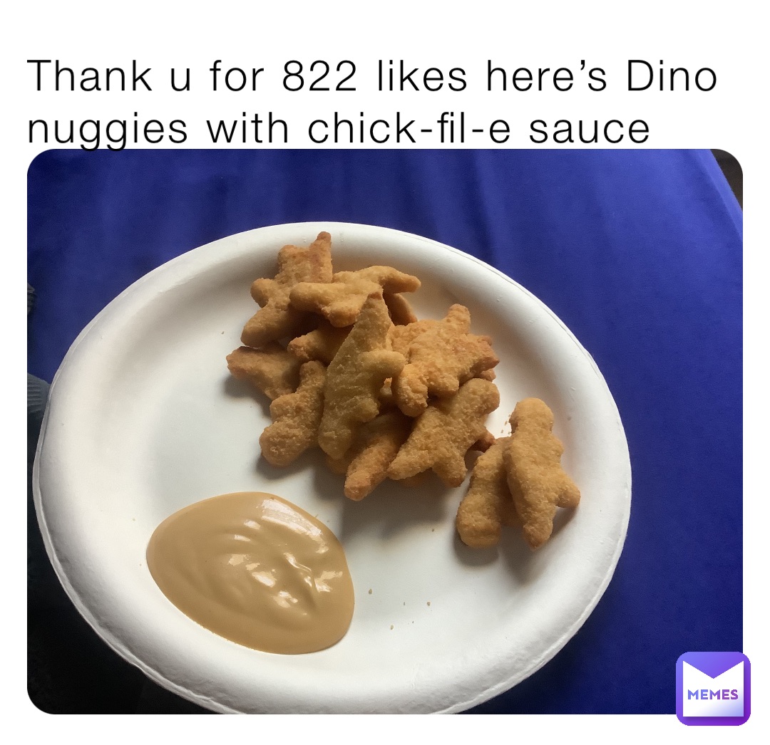Thank u for 822 likes here’s Dino nuggies with chick-fil-e sauce