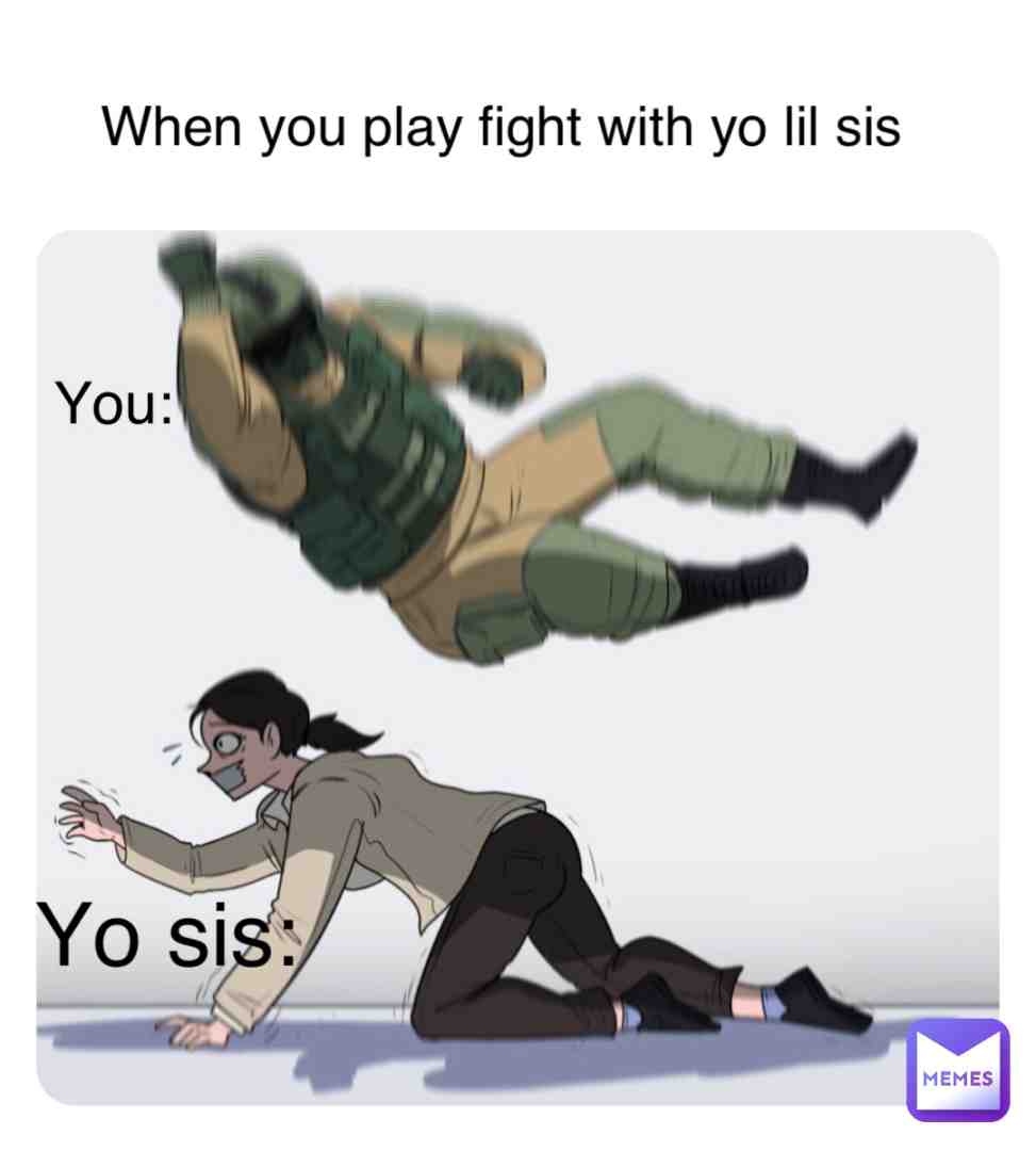 POV: you fight your sister