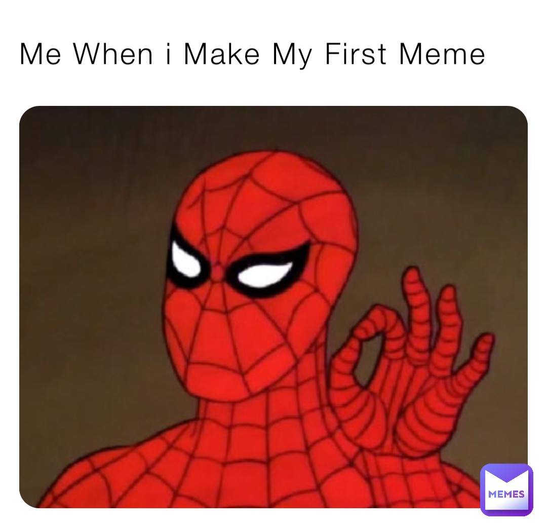 Me When i Make My First Meme