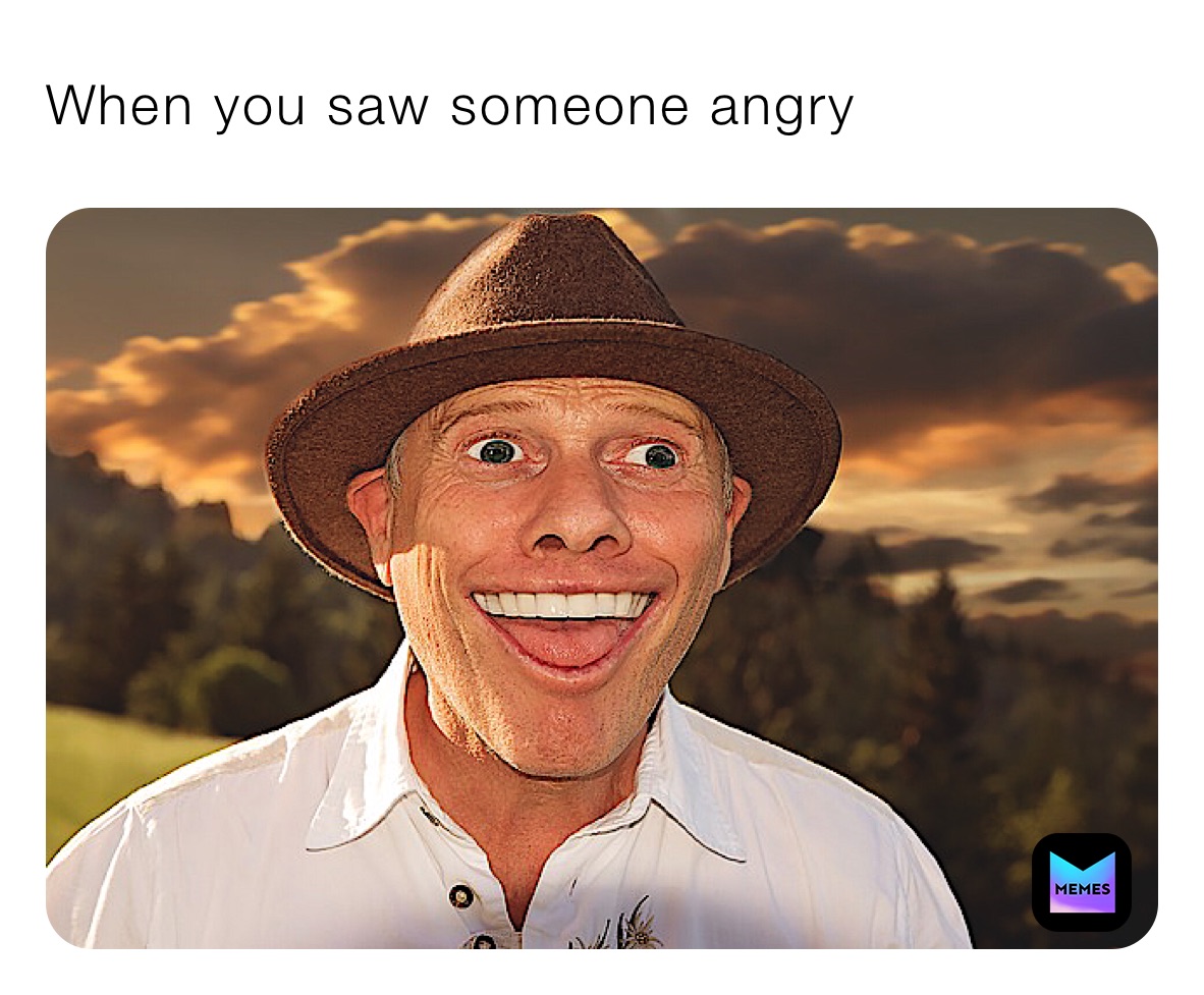 When you saw someone angry
