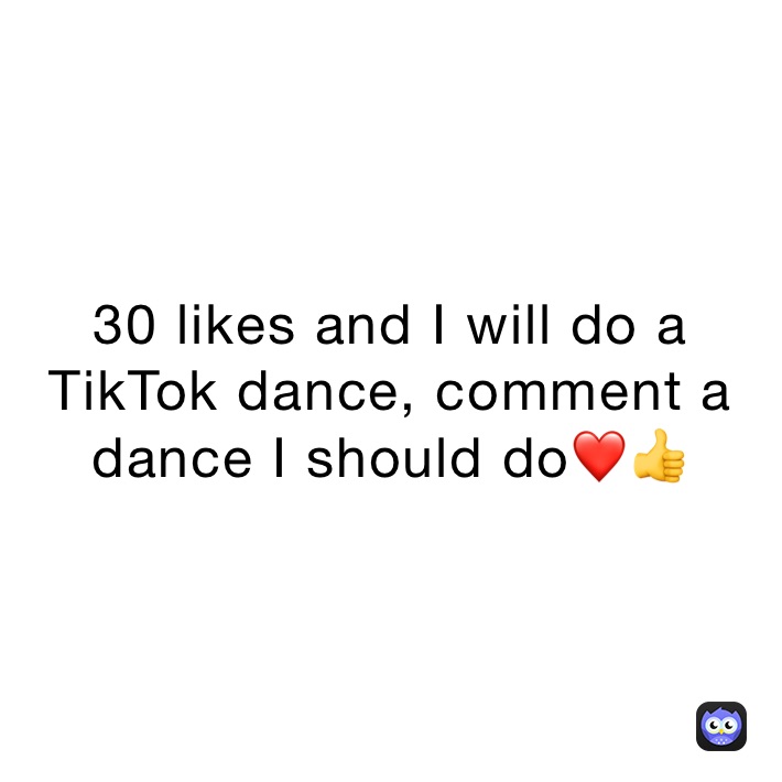 30 likes and I will do a TikTok dance, comment a dance I should do❤️👍