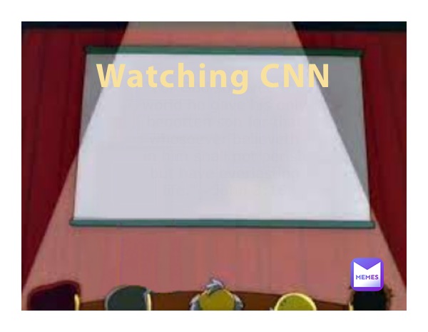 Watching CNN             