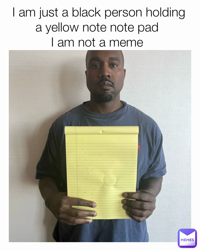 I am just a black person holding a yellow note note pad 
I am not a meme 
