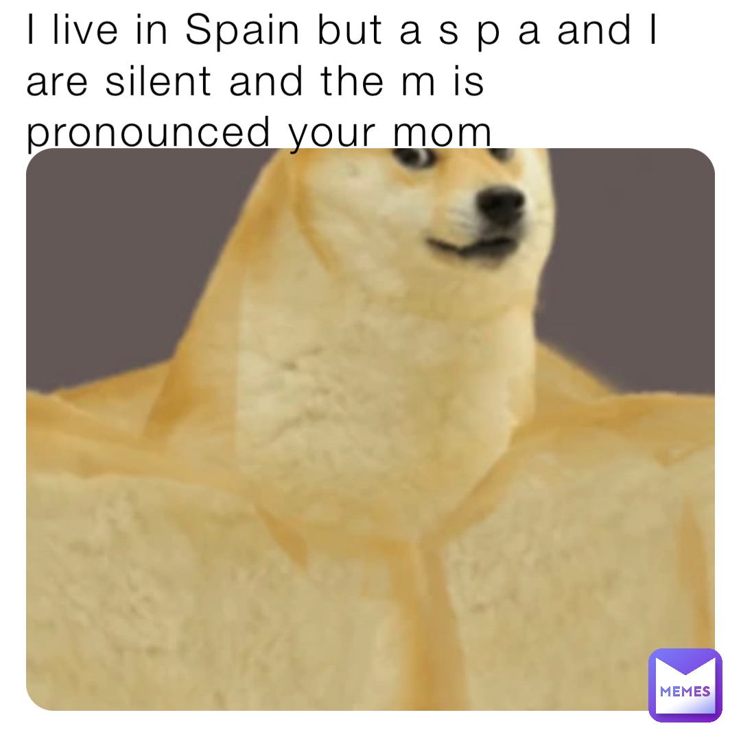 I live in Spain but a s p a and I are silent and the m is pronounced your mom