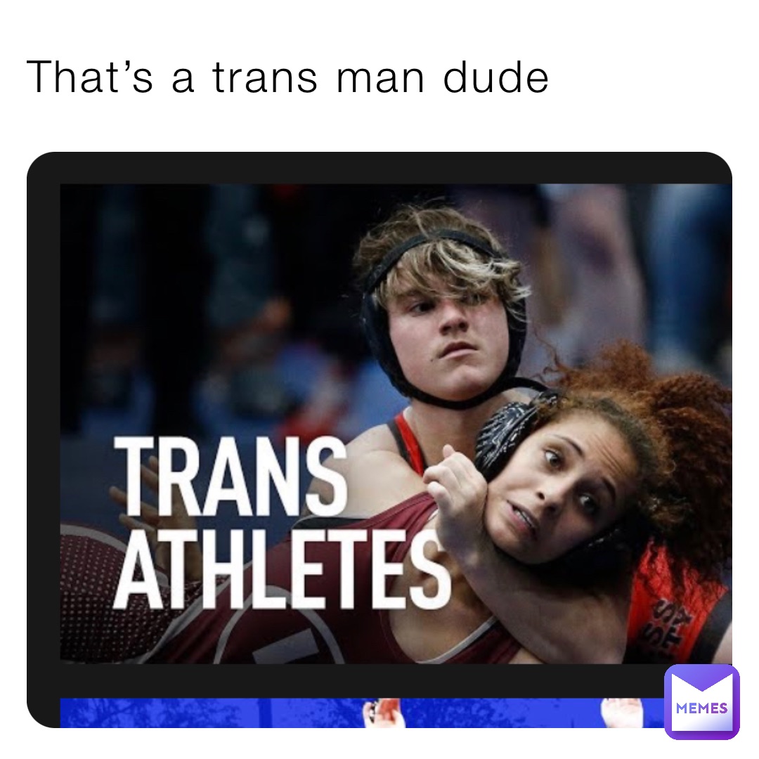 That’s a trans man dude