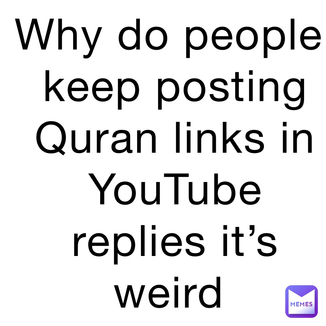 Why do people keep posting Quran links in YouTube replies it’s weird