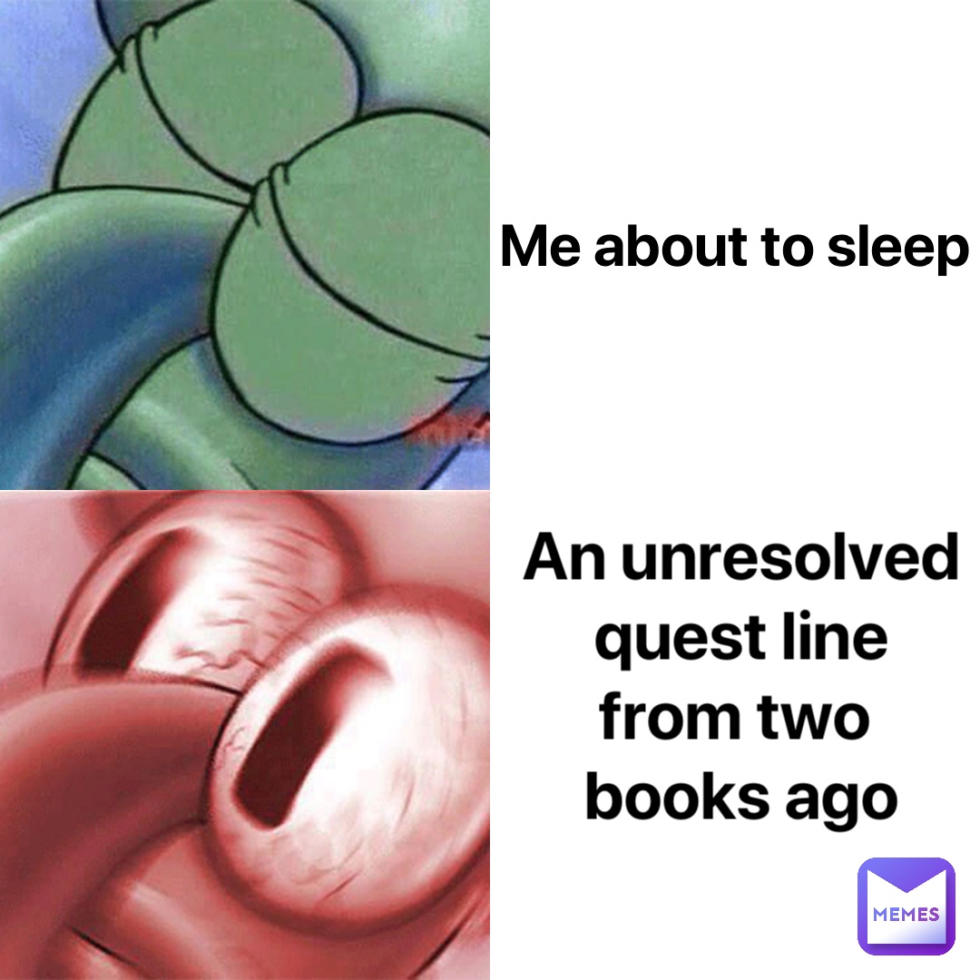 Me about to sleep An unresolved 
quest line 
from two
 books ago