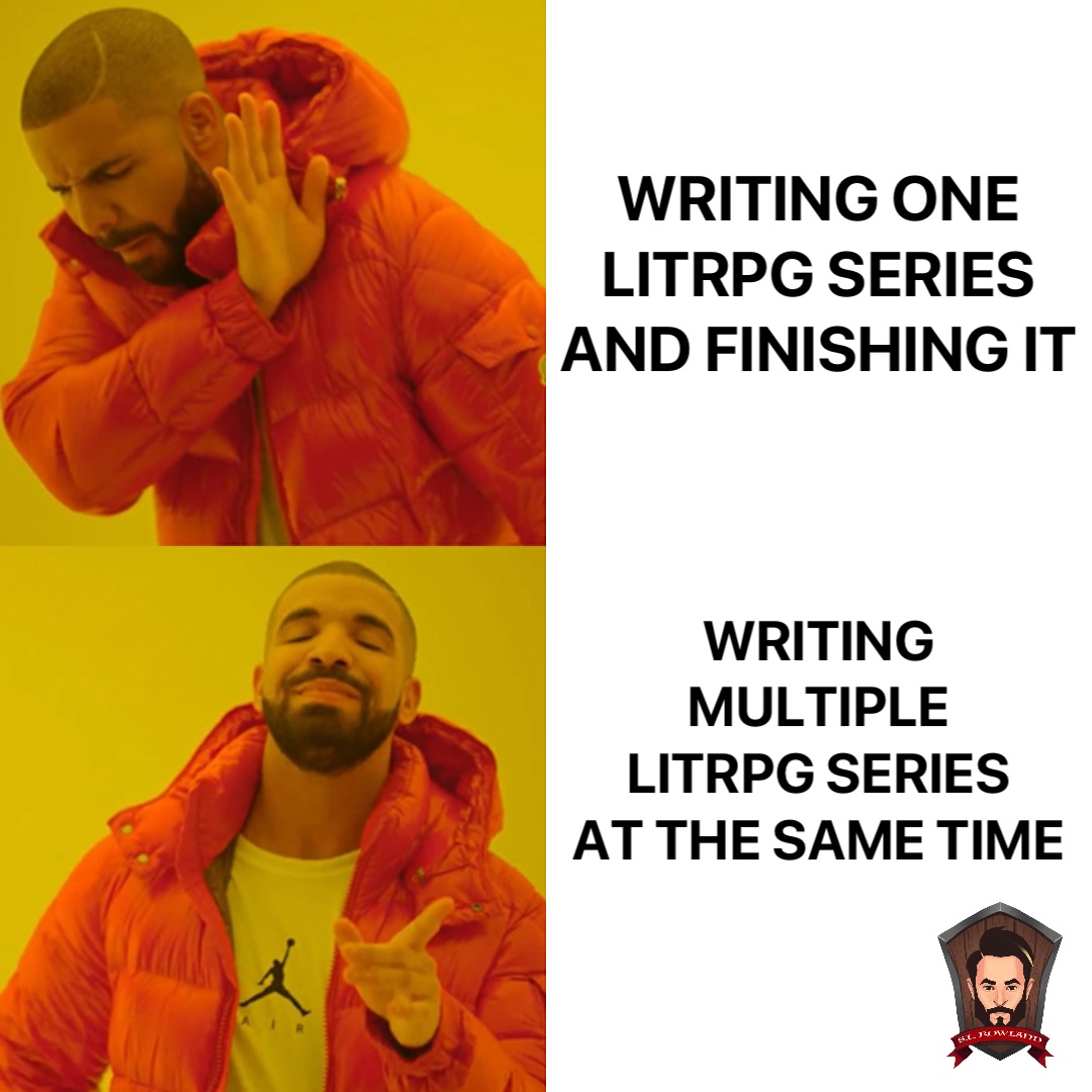 WRITING ONE
LITRPG SERIES
AND FINISHING IT WRITING
MULTIPLE
LITRPG SERIES
AT THE SAME TIME