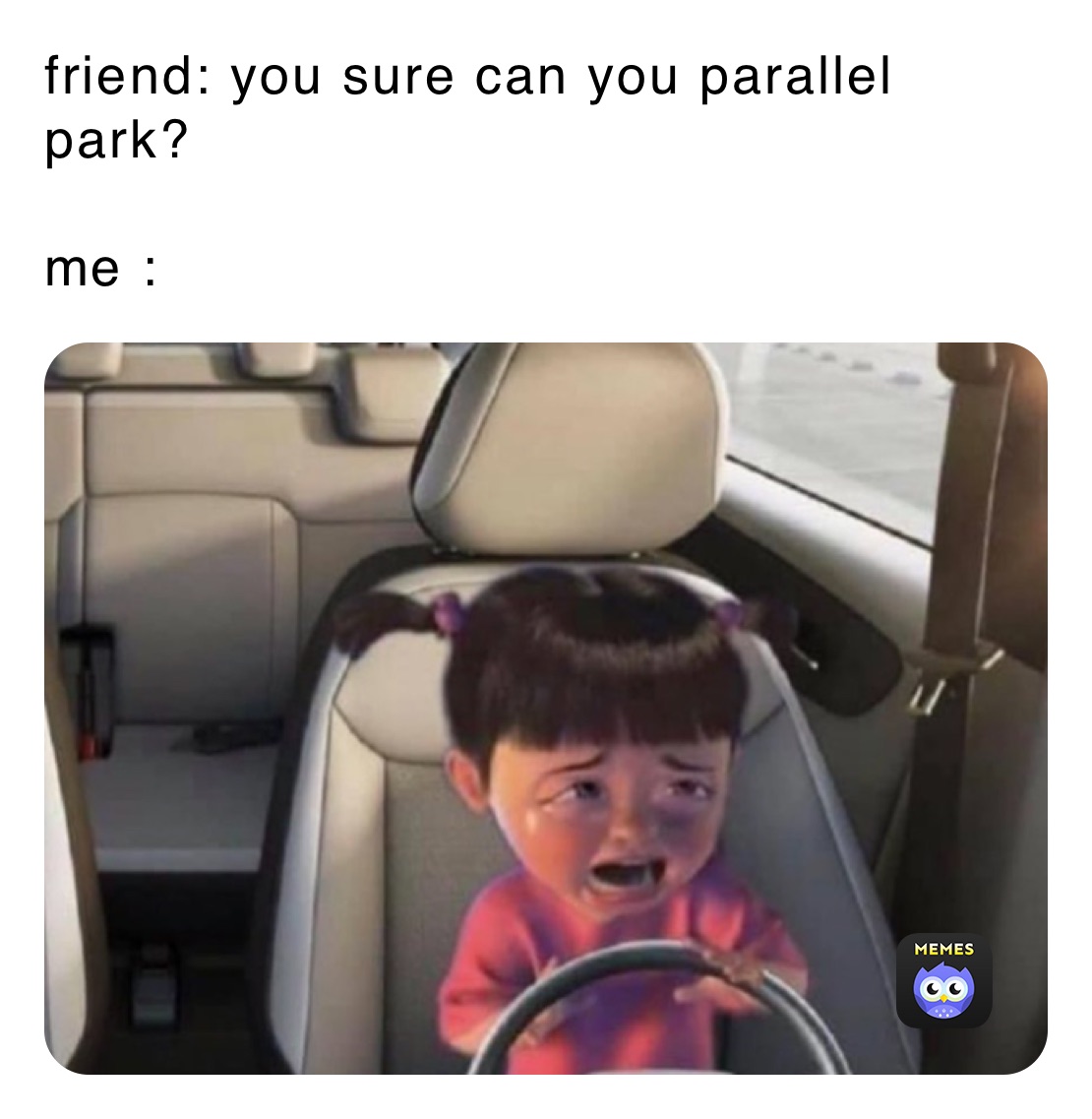 friend: you sure can you parallel park?

me :