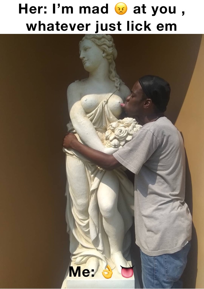 Her: I’m mad 😠 at you , whatever just lick em Me: 👌 👅 