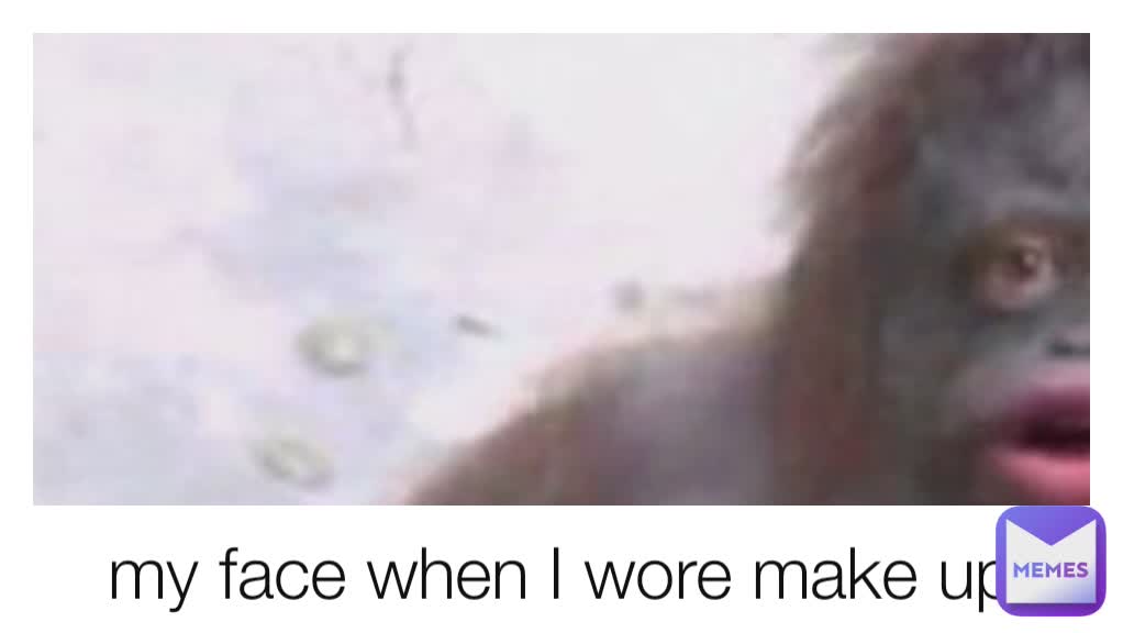 my face when I wore make up