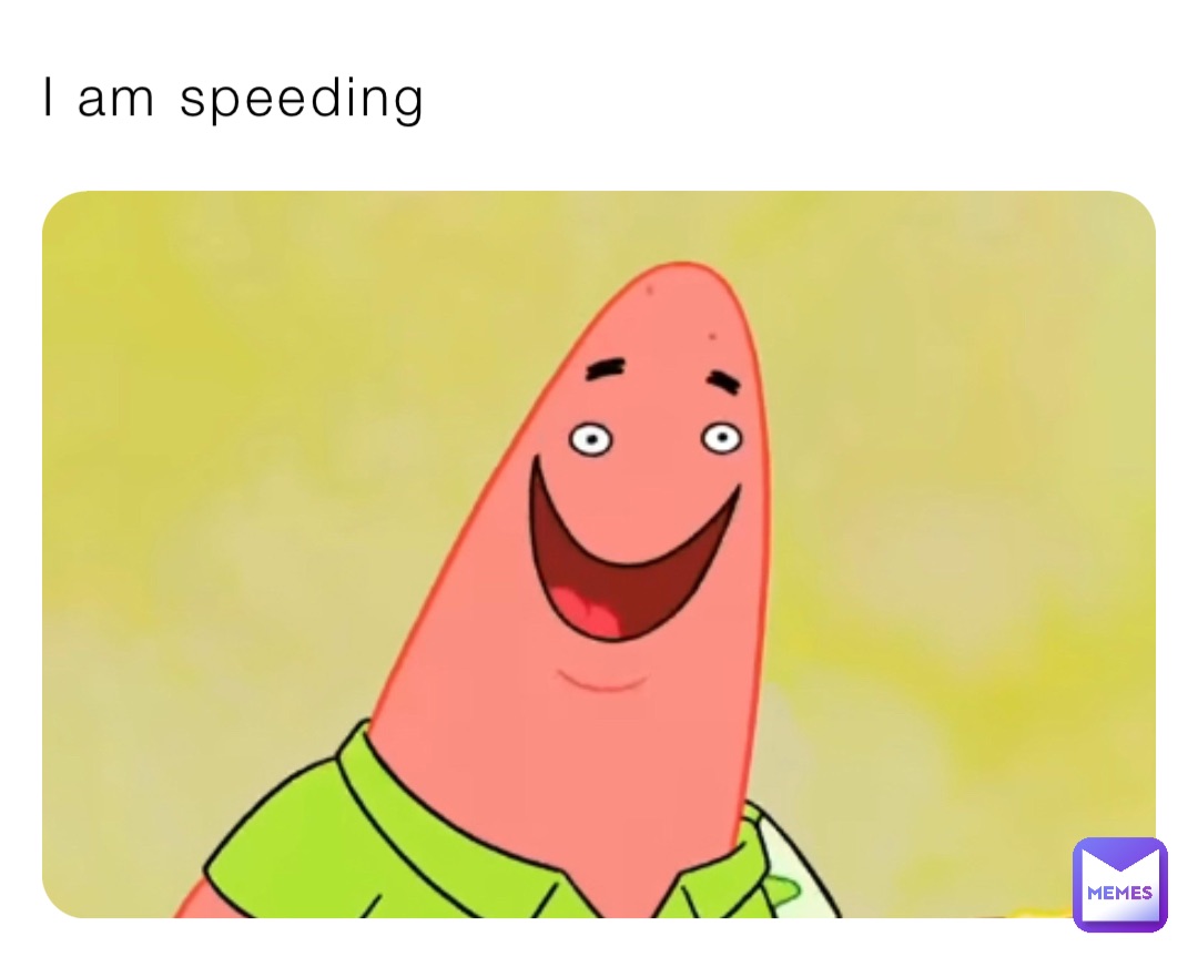 I am speeding