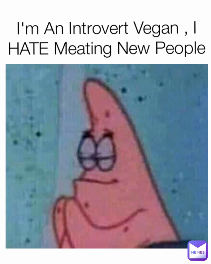 I'm An Introvert Vegan , I HATE Meating New People