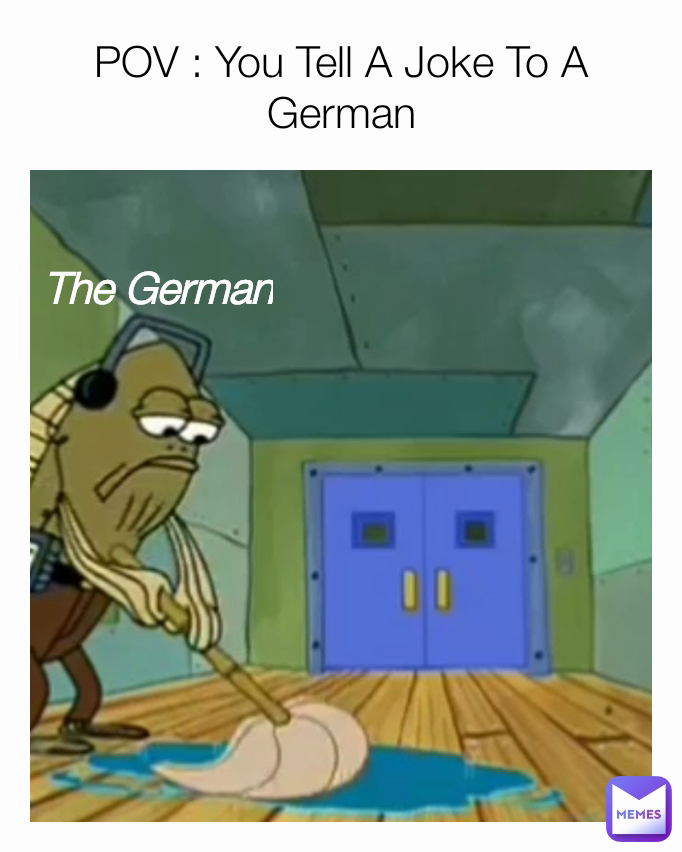 The German POV : You Tell A Joke To A German