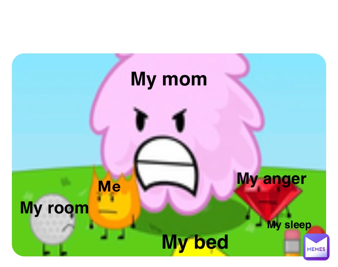 Me My mom My room My bed My anger My sleep