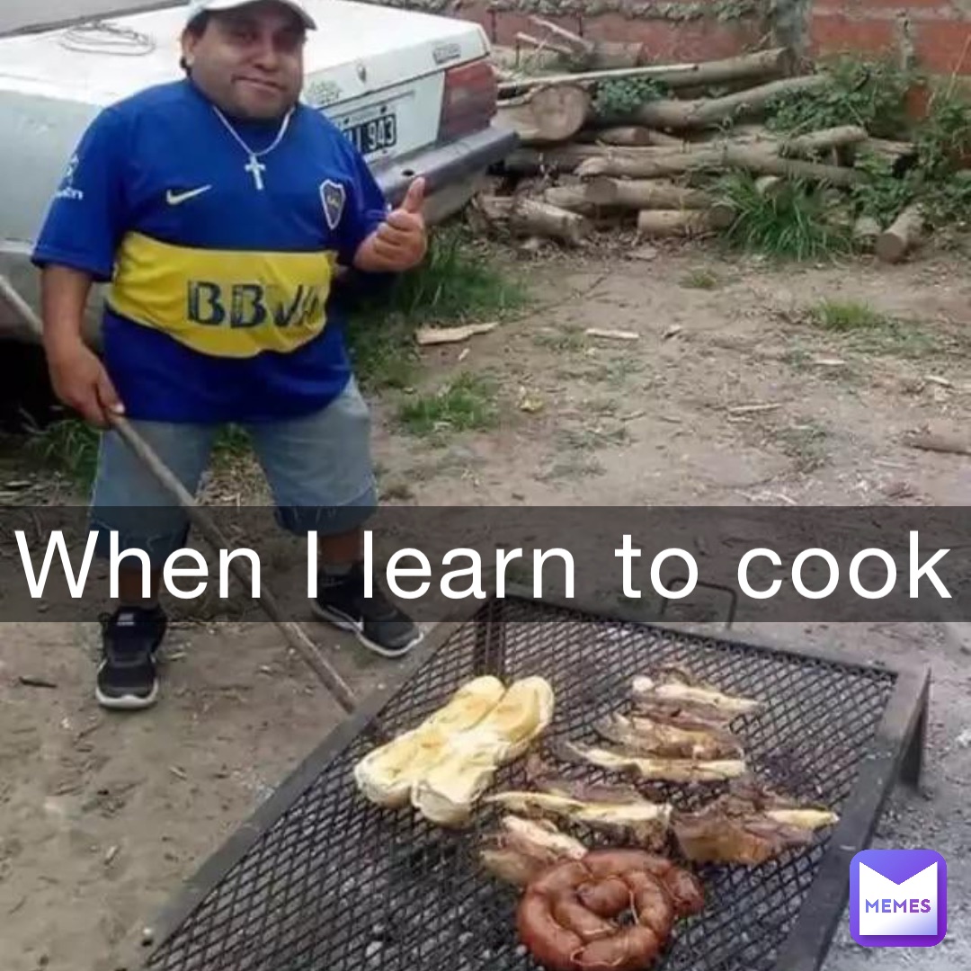 When I learn to cook