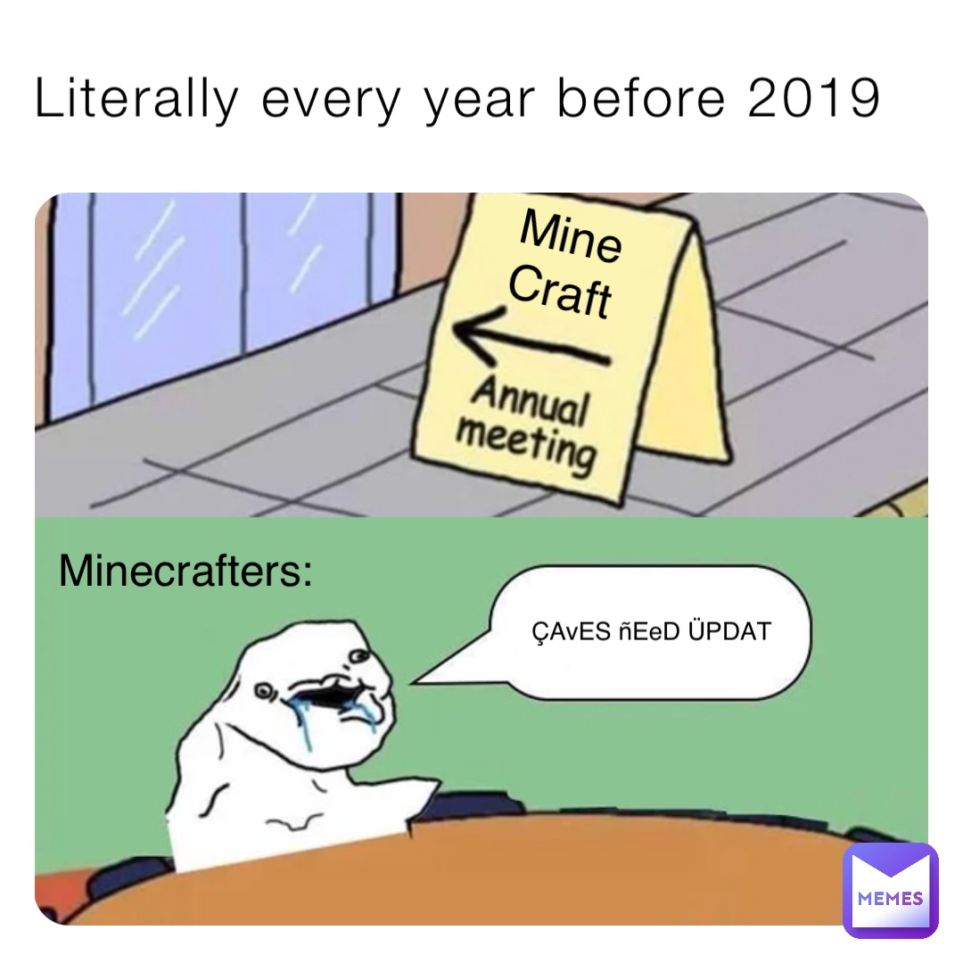 Literally every year before 2019 Mine
Craft ÇAvES ñEeD ÜPDAT Minecrafters: