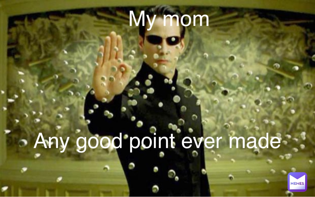 My mom Any good point ever made