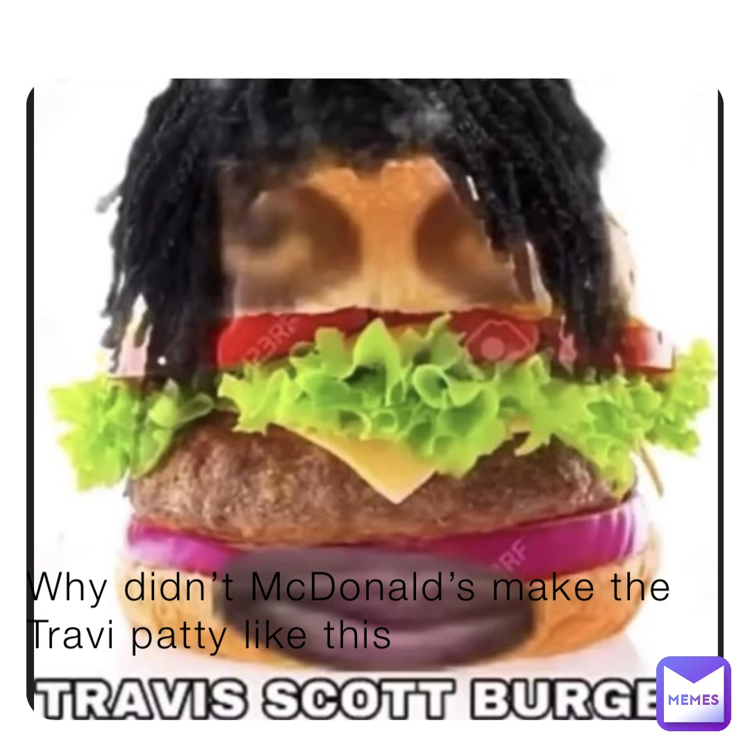 Why didn’t McDonald’s make the Travi patty like this