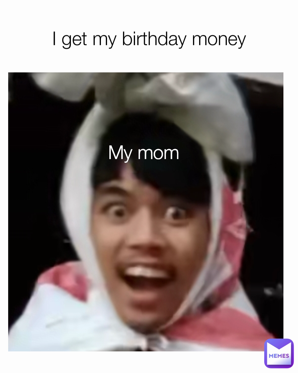 My mom I get my birthday money