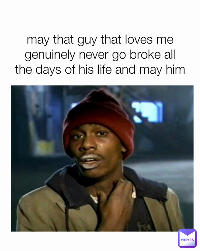 may that guy that loves me genuinely never go broke all the days of his life and may him grow in health,wealth and riches🙏