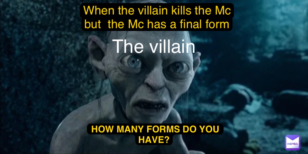 When the villain kills the Mc but  the Mc has a final form The villain How many forms do you HAVE?