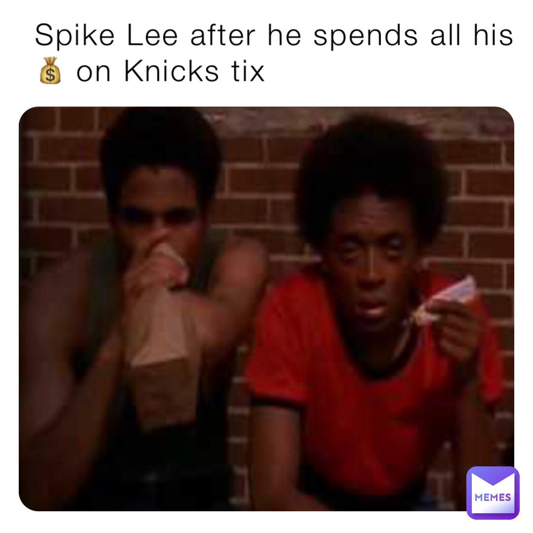 Spike Lee after he spends all his 💰 on Knicks tix