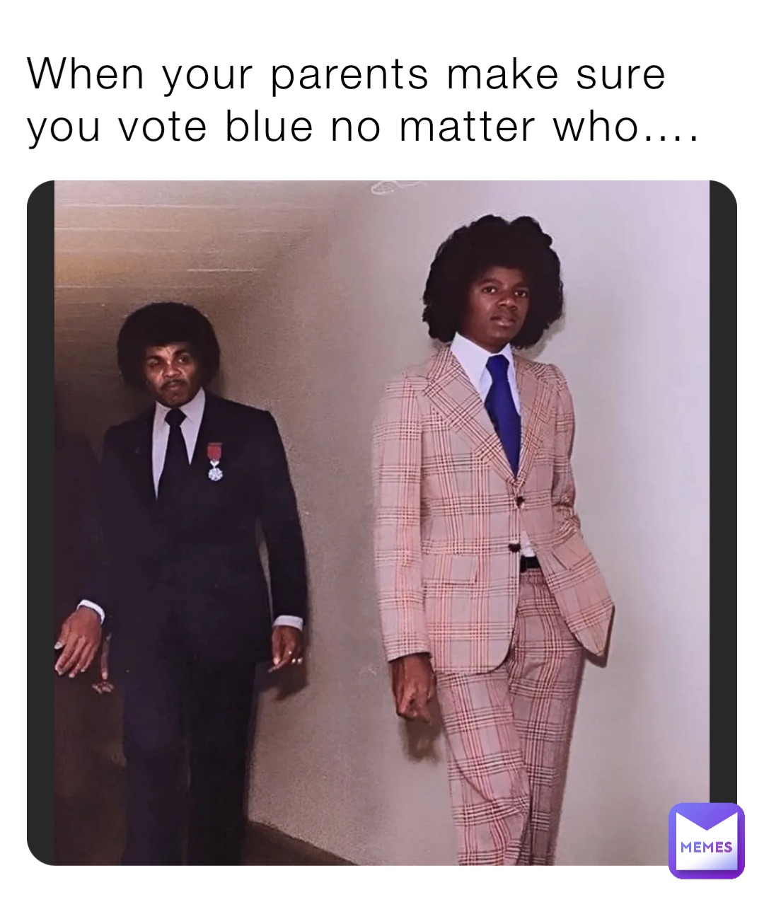 When your parents make sure you vote blue no matter who….