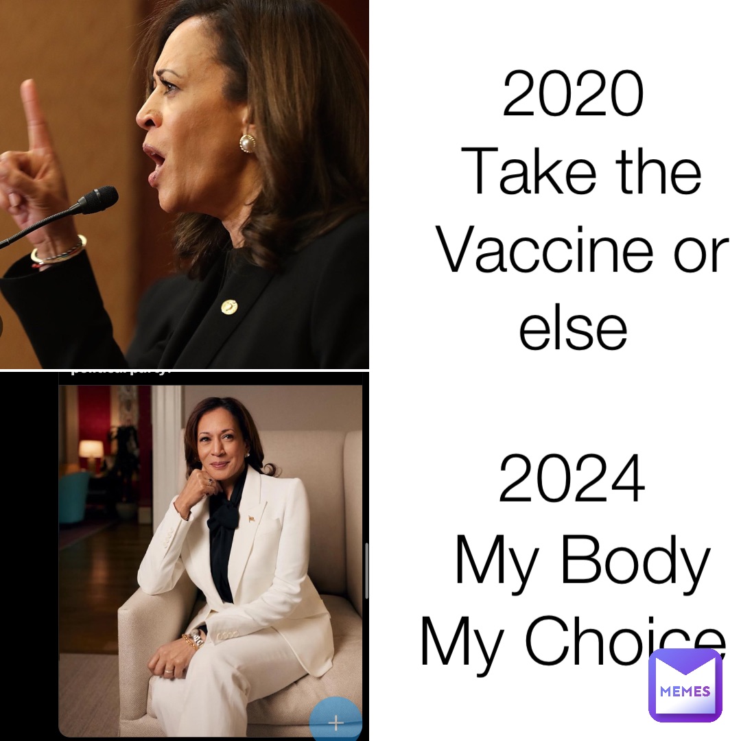 2020
Take the Vaccine or else 2024
My Body My Choice