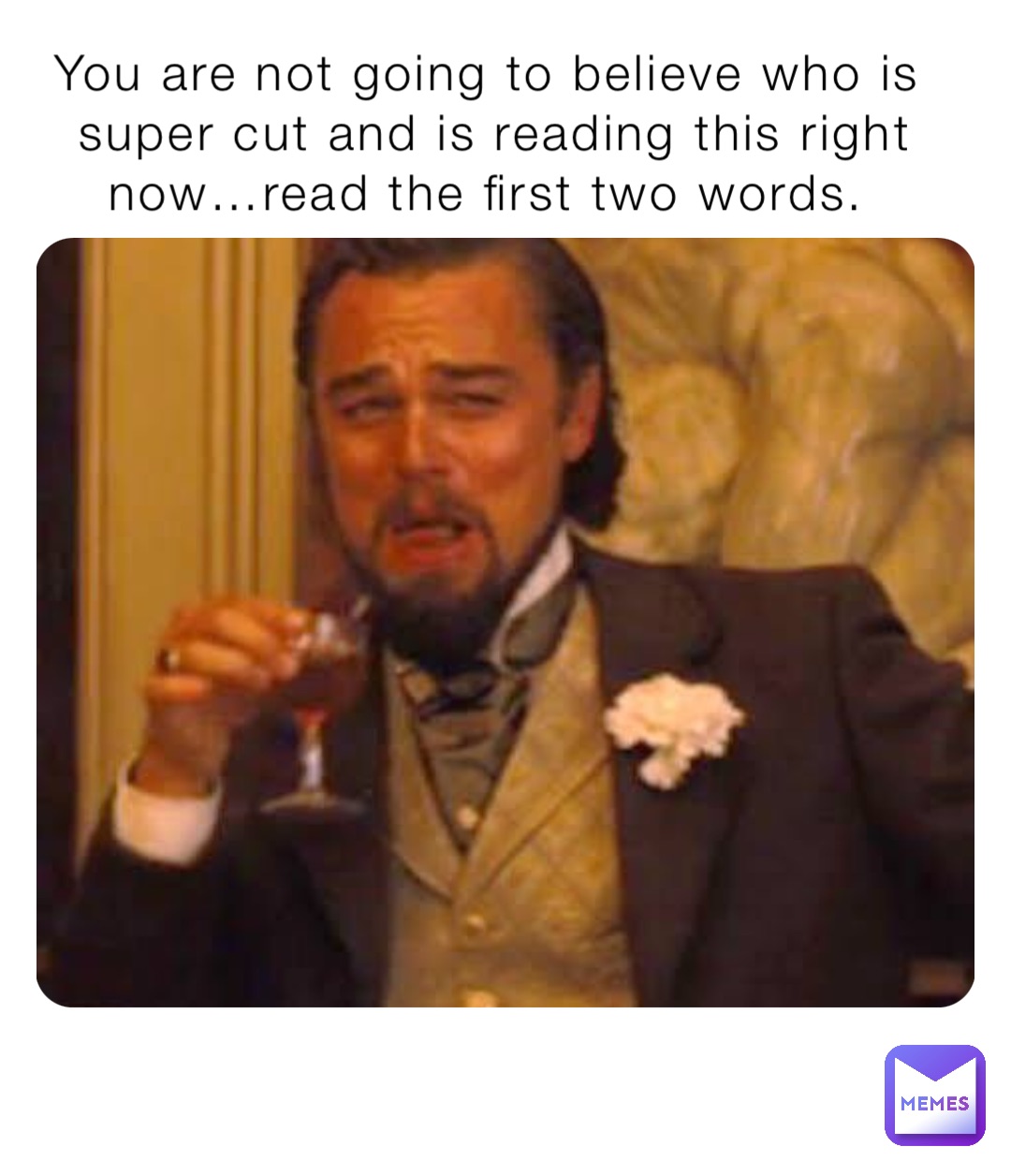 You are not going to believe who is super cut and is reading this right now…read the first two words.
