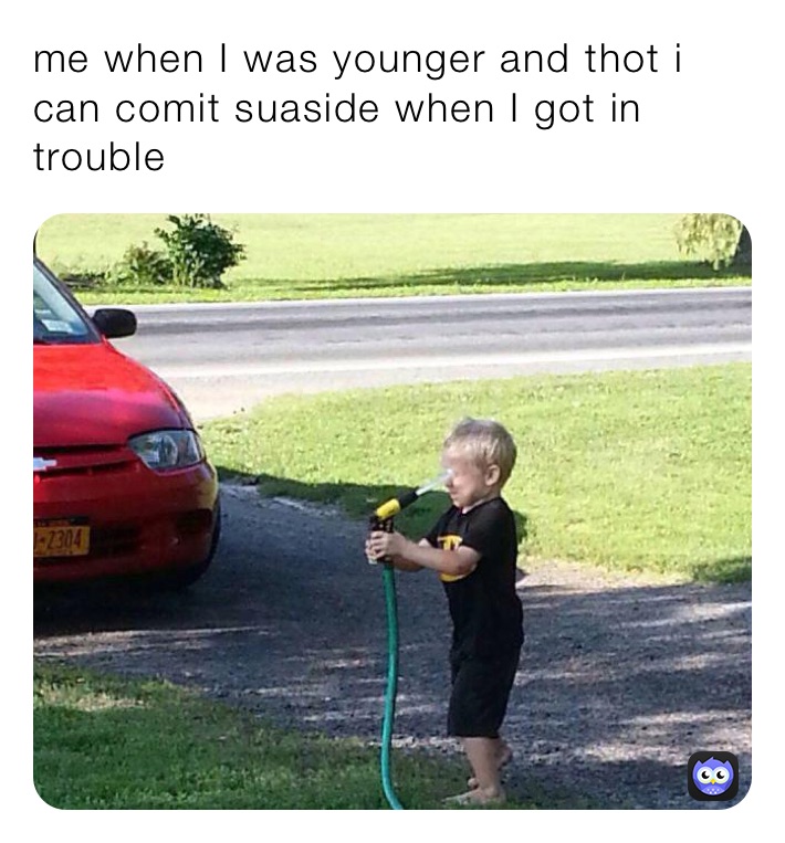 me when I was younger and thot i can comit suaside when I got in trouble