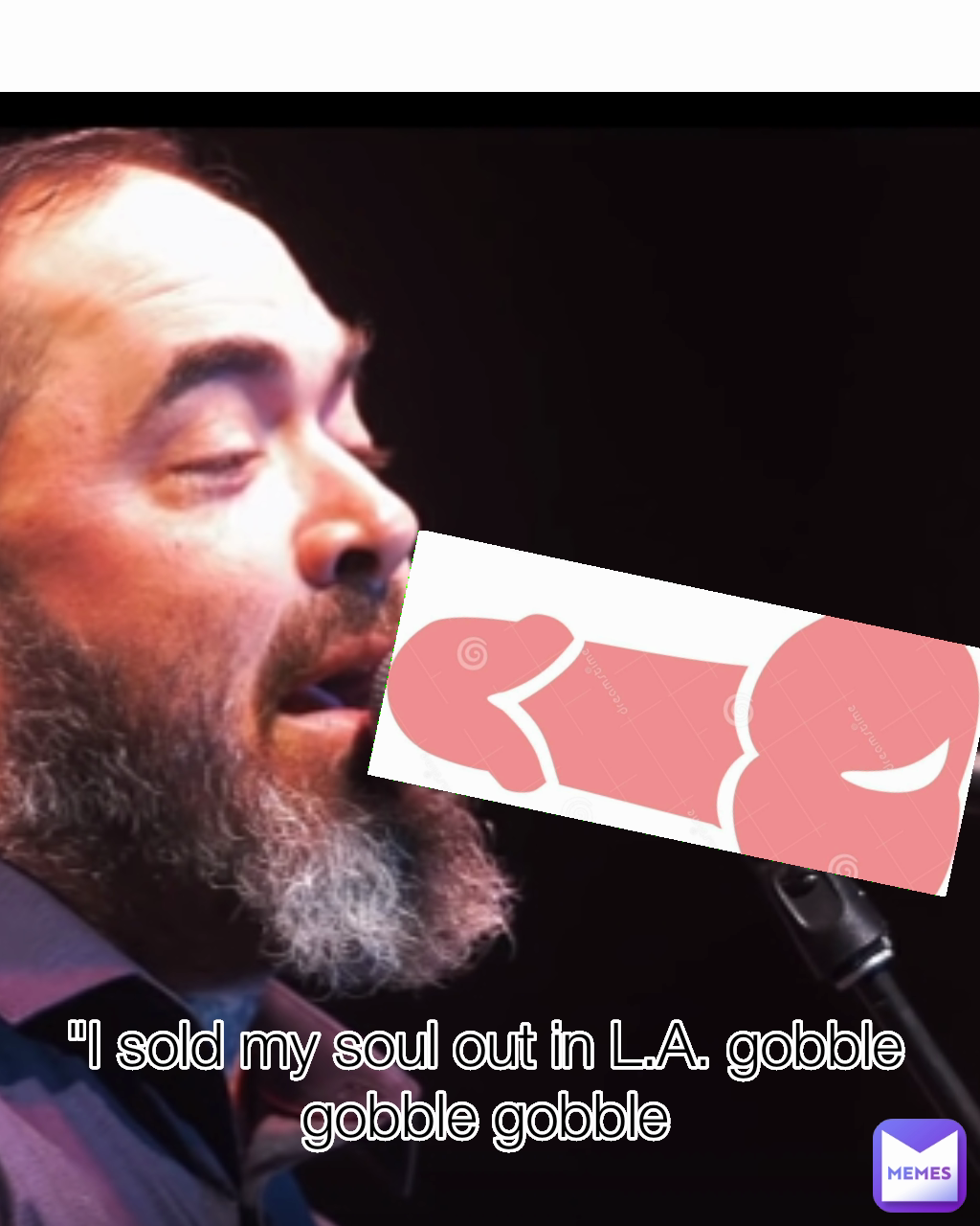 "I sold my soul out in L.A. gobble gobble gobble