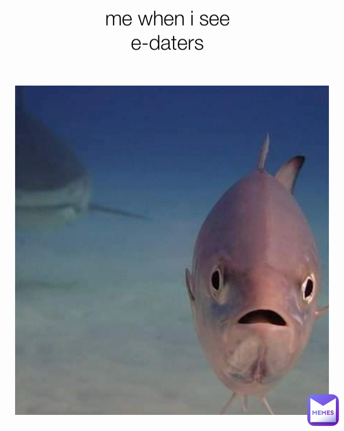 me when i see 
e-daters 