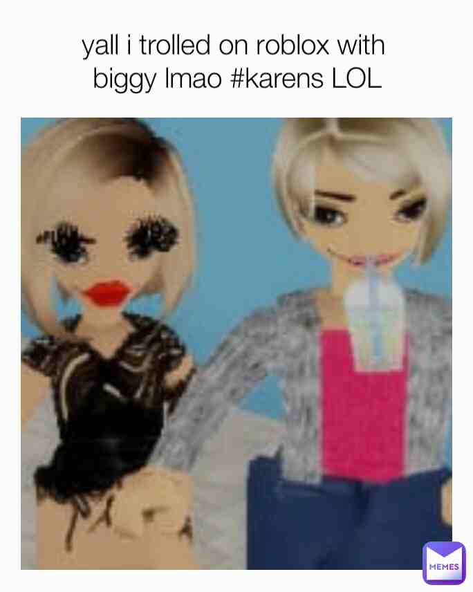 Lol me and biggy trolled