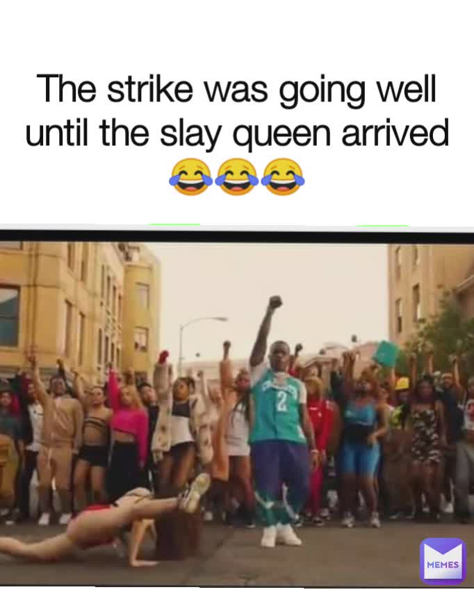 The strike was going well until the slay queen arrived 😂😂😂