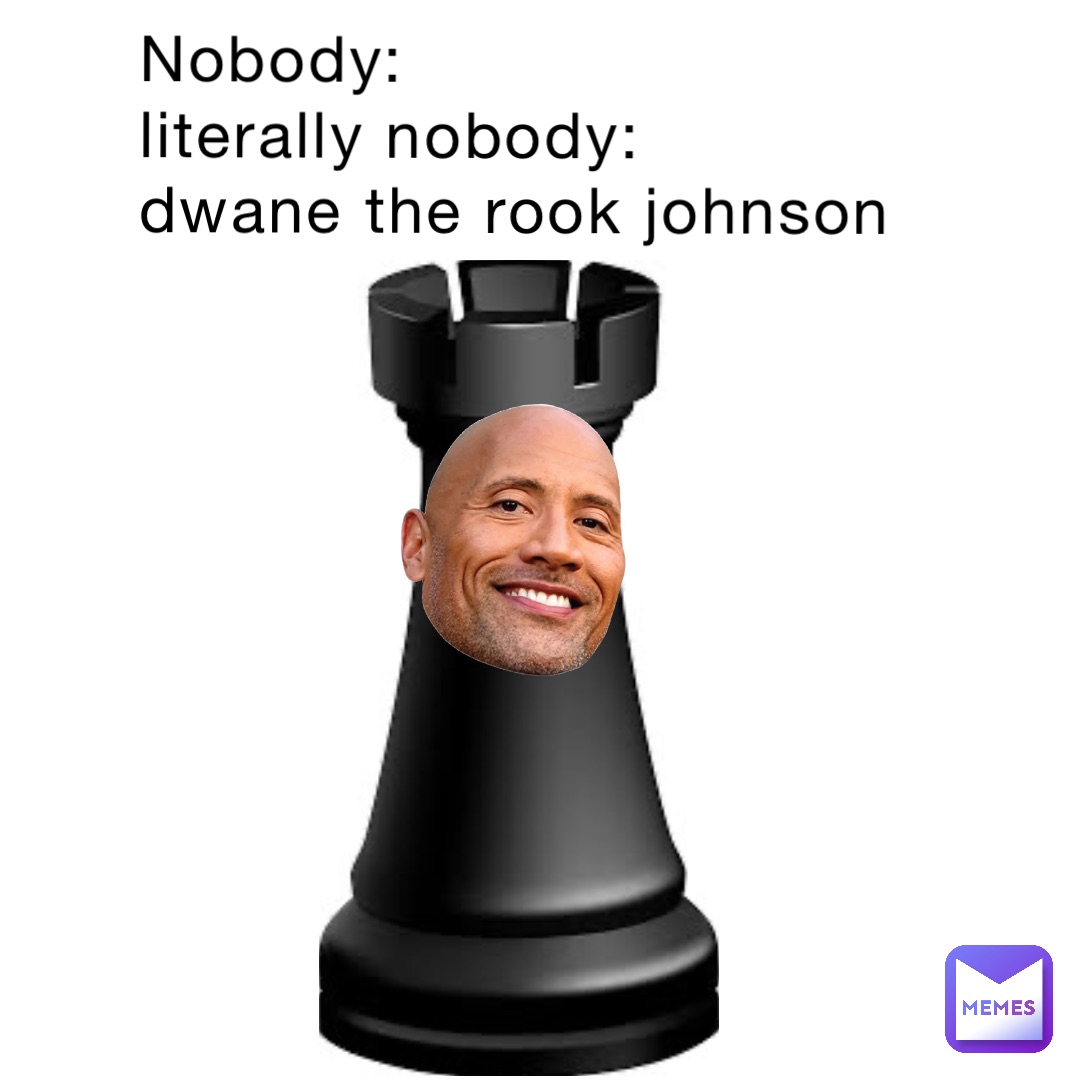 Nobody: 
Literally nobody:
Dwane the rook Johnson