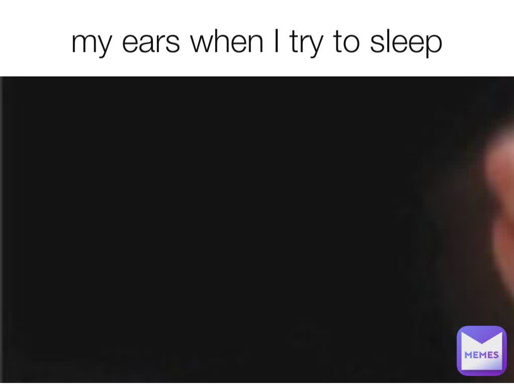 my ears when I try to sleep