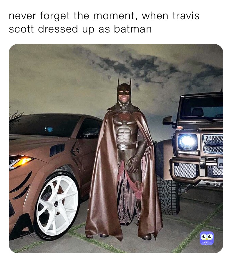 never forget the moment, when travis scott dressed up as batman | @AhejAhej  | Memes