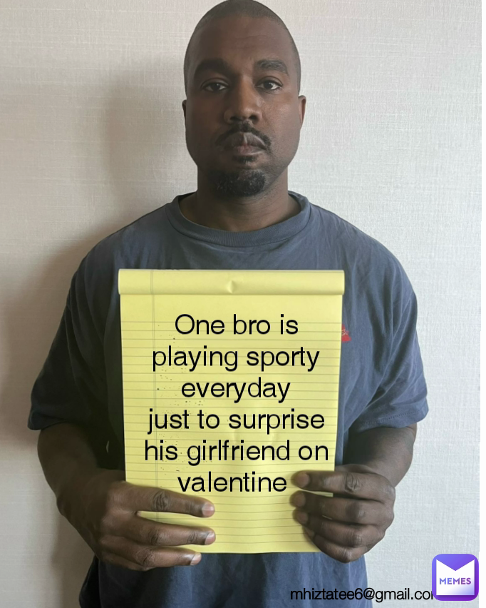 One bro is playing sporty everyday
just to surprise his girlfriend on valentine  Type Text mhiztatee6@gmail.com