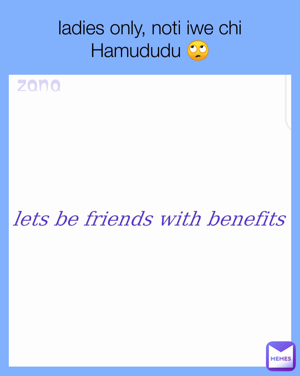 ladies only, noti iwe chi Hamududu 🙄