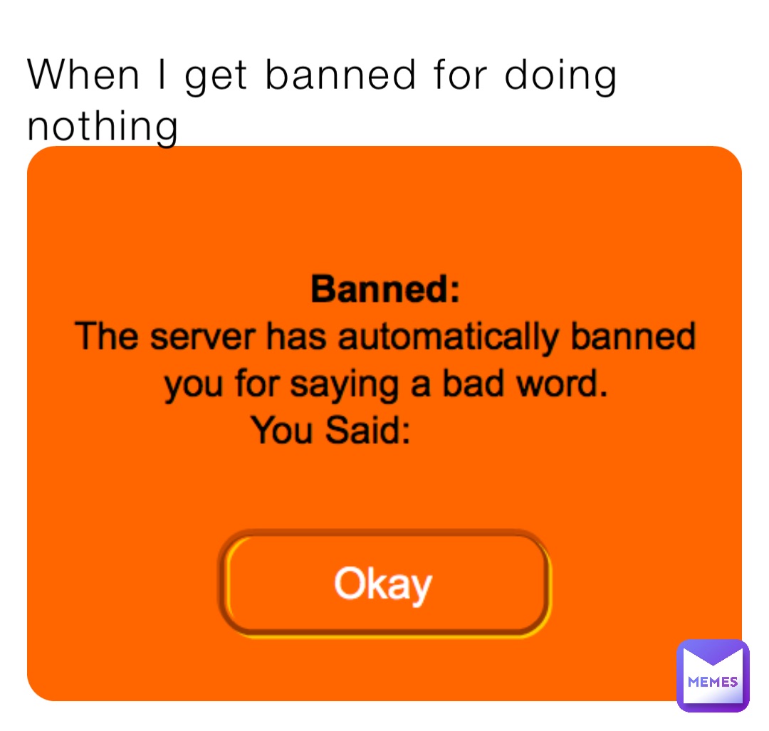 When I get banned for doing nothing