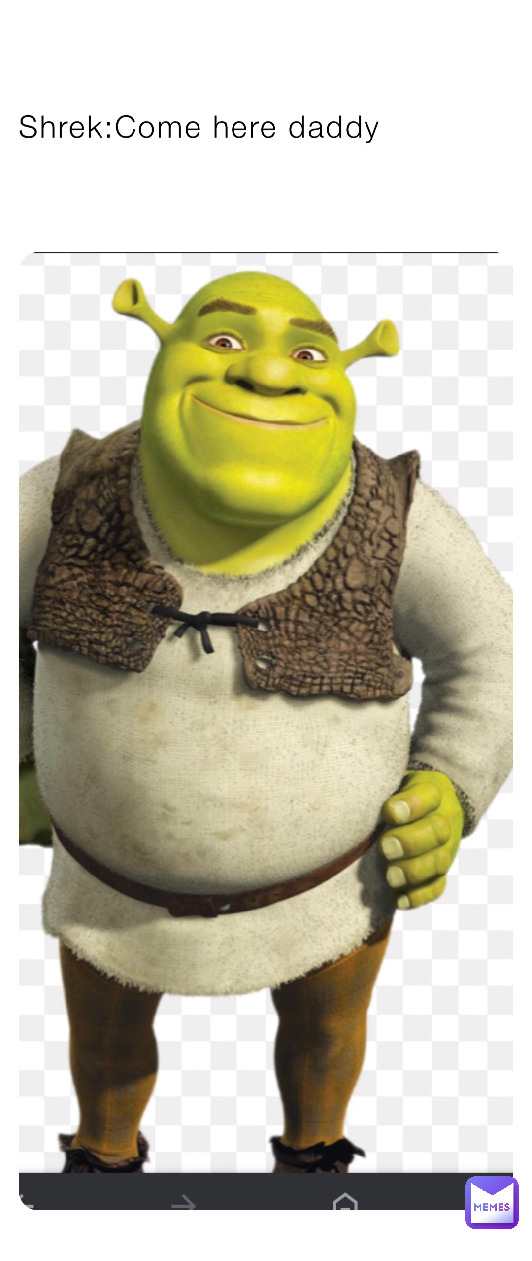 Shrek:Come here daddy