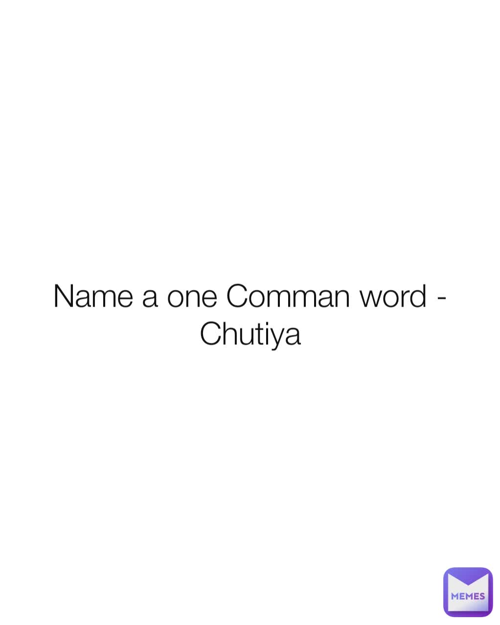 Name a one Comman word - Chutiya