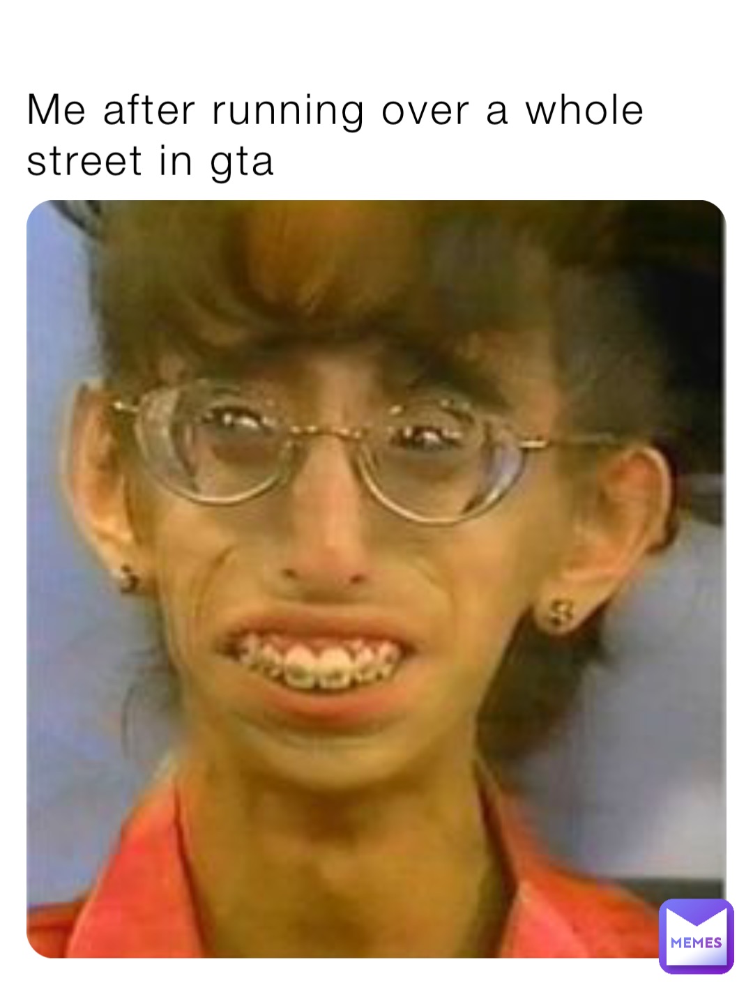 Me after running over a whole street in gta