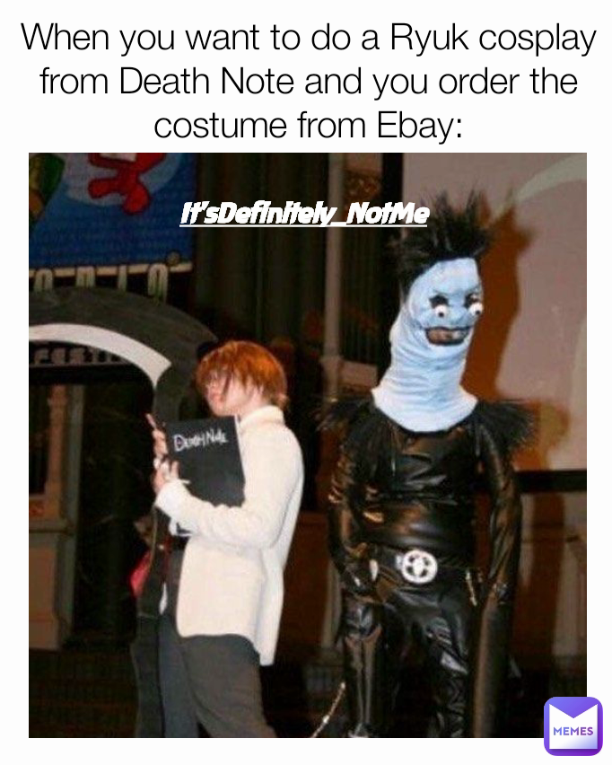 It'sDefinitely_NotMe When you want to do a Ryuk cosplay from Death Note and you order the costume from Ebay: