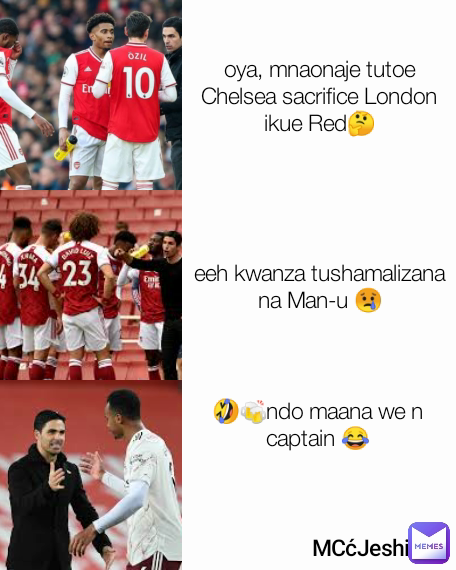 MCćJeshi  🤣🍻ndo maana we n captain 😂 MCćJeshi  oya, mnaonaje tutoe Chelsea sacrifice London ikue Red🤔 eeh kwanza tushamalizana na Man-u 😢